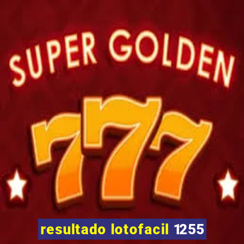 resultado lotofacil 1255